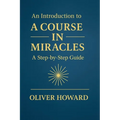 An Introduction to A Course in Miracles: A Step-by-Step Guide - Paperback