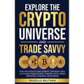 Explore the Crypto Universe and Trade Savvy: For the Novice and Expert. Defining Defi. Altcoins.Stablecoins. Tokens. Nfts. Web3. Bridging. Staking. Me - Paperback