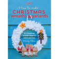 How to Make Christmas Wreaths and Garlands: 11 Christmas Wreath Ideas to Stitch and Sew - Paperback
