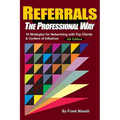 Referrals, the Professional Way: 10 Strategies for Networking with Top Clients & Centers of Influence - Hardcover