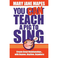You CAN Teach a Pig to Sing: Create Great Relationships...with Anyone, Anytime, Anywhere - Paperback