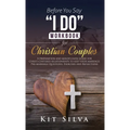 Before You Say "I Do" Workbook for Christian Couples: A Preparation and Mindfulness Guide for Christ-Centered Relationships to Keep your Marriage; Pre - Hardcover