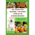 Ultimate Guide to Dog Treats Cookbook: 90 Healthy and Tasty Homemade Recipes, mouthwatering recipes, spoil puppies, adult dogs, basics art, puppy trai - Paperback