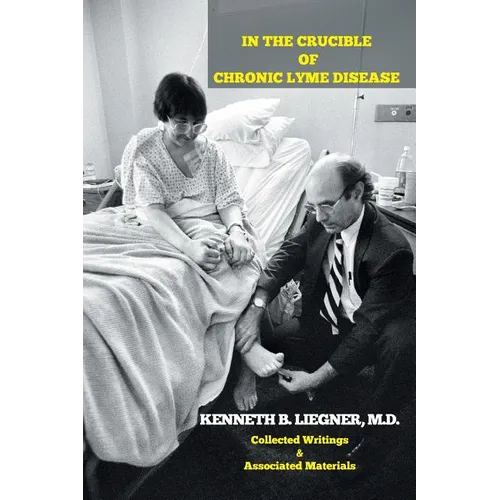 In the Crucible of Chronic Lyme Disease: Collected Writings & Associated Materials - Paperback