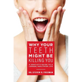 Why Your Teeth Might Be Killing You: A Dentist's Guide to a Longer Healthier Life - Paperback