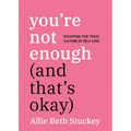 You're Not Enough (and That's Okay): Escaping the Toxic Culture of Self-Love - Paperback