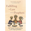 Fulfilling the Law and the Prophets: The Prophetic Vocation of Jesus in the Gospel of Matthew - Paperback
