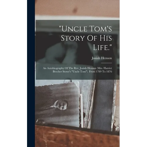 "uncle Tom's Story Of His Life.": An Autobiography Of The Rev. Josiah Henson (mrs. Harriet Beecher Stowe's "uncle Tom"). From 1789 To 1876 - Hardcover