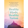 Healthy Minds, Healthy Nation: How Meditation, Shamanism, and Indigenous Healing Can Tap into Your Light Within and Change the World - Hardcover