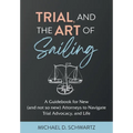 Trial and the Art of Sailing: A Guidebook for New (and Not So New) Attorneys to Navigate Trial Advocacy, and Life - Hardcover