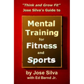 Jose Silva's Guide to Mental Training for Fitness and Sports: Think and Grow Fit - Paperback