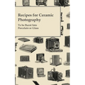 Recipes for Ceramic Photography - To be Burnt into Porcelain or Glass - Paperback