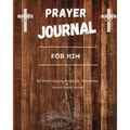 Prayer Journal For Him: 52 week scripture, devotional, and guided prayer journal - Paperback
