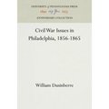 Civil War Issues in Philadelphia, 1856-1865 - Hardcover