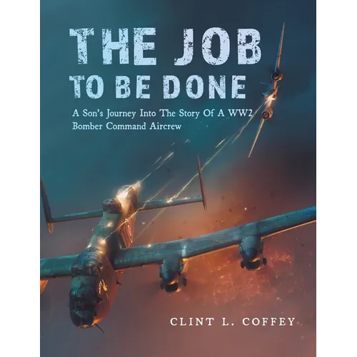 The Job To Be Done: A Son's Journey Into The Story Of A WW2 Bomber Command Aircrew - Paperback