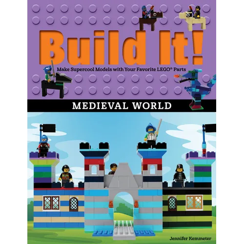 Build It! Medieval World: Make Supercool Models with Your Favorite Lego(r) Parts - Hardcover