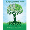 The Mindful Way to Wellness Workbook: Healing Through Guided Imagery & Expressive Art - Paperback