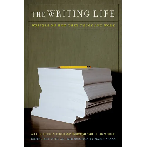 The Writing Life: Writers on How They Think and Work: A Collection from the Washington Post Book World - Paperback