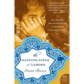 The Dancing Girls of Lahore: Selling Love and Saving Dreams in Pakistan's Pleasure District - Paperback