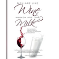 Men are like Wine, Women are like Milk: The Ultimate Man's Guide to the Fall of Western Civilization - Paperback