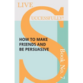 Live Successfully! Book No. 7 - How to Make Friends and be Persuasive - Paperback