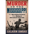 Murder on the Mississippi: The Shocking Crimes That Shaped Abraham Lincoln - Hardcover