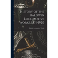 History of the Baldwin Locomotive Works, 1831-1920 - Hardcover