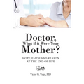 Doctor, What if it Were Your Mother?: Hope, Faith and Reason at the End of Life - Hardcover