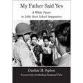 My Father Said Yes: A White Pastor in Little Rock School Integration - Hardcover