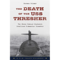 The Death of the USS Thresher: The Story Behind History's Deadliest Submarine Disaster - Paperback