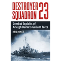Destroyer Squadron 23: Combat Exploits of Arleigh Burke's Gallant Force - Paperback