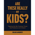 Are These Really My Kids?: Tapping Into My Purpose, Power And Patience, As A Parent - Paperback