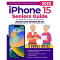 iPhone 15 Seniors Guide: Your Simple Path to Mastery and Connection: Easy Steps, Large Illustrations, Big Text, and Handy Tips for Non-Tech-Savvy User - Paperback