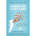 Where The Light Lives: A True Story about Death, Grief and Transformation - Paperback