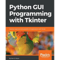 Python GUI Programming with Tkinter: Develop responsive and powerful GUI applications with Tkinter - Paperback
