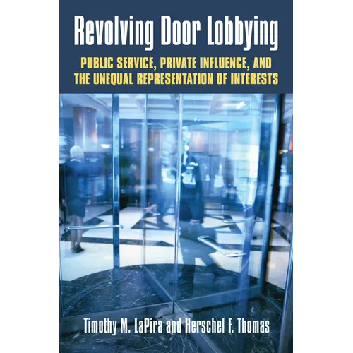 Revolving Door Lobbying: Public Service, Private Influence, and the Unequal Representation of Interests - Hardcover