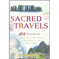 Sacred Travels: 274 Places to Find Joy, Seek Solace, and Learn to Live More Fully - Paperback