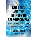 Kali Ma and the Journey of Self-Discovery: Exploring the Dark and Light Within - Paperback