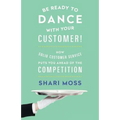 Be Ready to Dance with Your Customer!: How Solid Customer Service Puts You Ahead of the Competition - Paperback