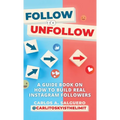 Follow To Unfollow: A Guidebook in How to Build Real Instagram Followers - Hardcover