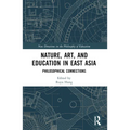Nature, Art, and Education in East Asia: Philosophical Connections - Paperback