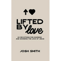 Lifted By Love: 40 Devotions for Knowing and Showing the Love of Jesus - Paperback