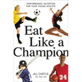 The Eat Like a Champion: Performance Nutrition for Your Young Athlete - Paperback