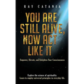 You Are Still Alive, Now Act Like It: Empower, Elevate, and Enlighten Your Consciousness - Hardcover