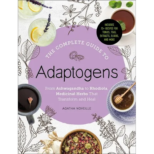 The Complete Guide to Adaptogens: From Ashwagandha to Rhodiola, Medicinal Herbs That Transform and Heal - Hardcover