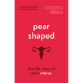 Pear-Shaped: The Life Story of Your Uterus - Hardcover
