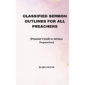 Classified Sermon Outlines for all Preachers: Preacher's Guide to Sermon Preparation - Paperback