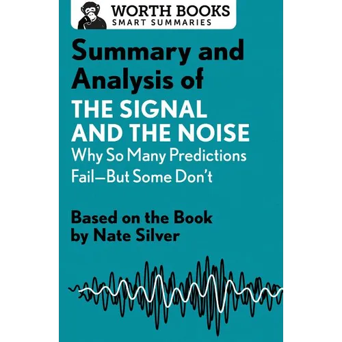 Summary and Analysis of the Signal and the Noise: Why So Many Predictions Fail--But Some Don't: Based on the Book by Nate Silver - Paperback
