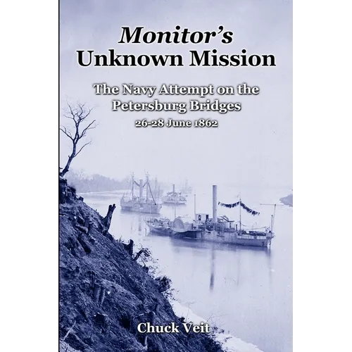Monitor's Unknown Mission: The Navy Attempt on the Petersburg Bridges, 26-28 June 1862 - Paperback