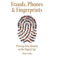 Frauds, Phones & Fingerprints: Proving Your Identity in the Digital Age - Paperback